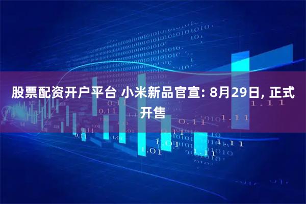 股票配资开户平台 小米新品官宣: 8月29日, 正式开售
