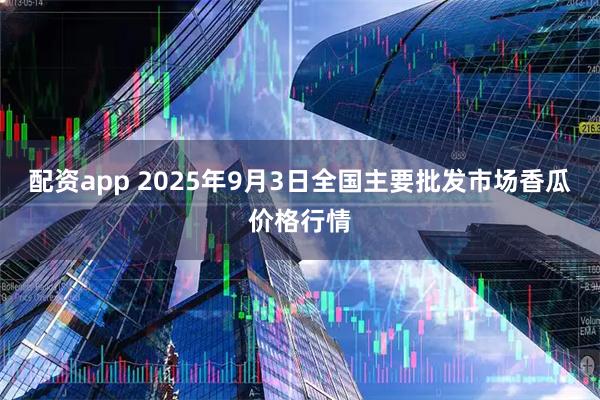 配资app 2025年9月3日全国主要批发市场香瓜价格行情