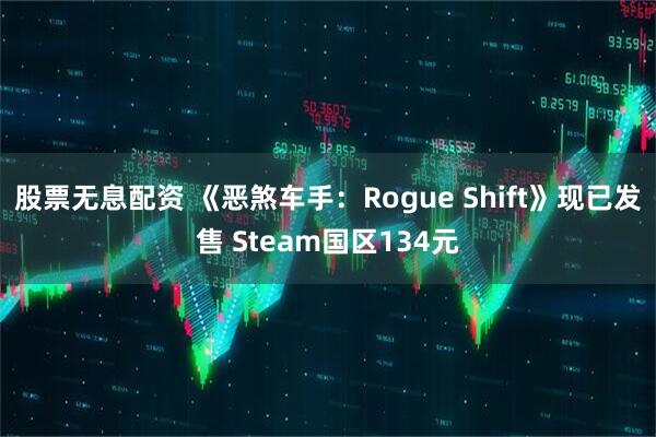 股票无息配资 《恶煞车手：Rogue Shift》现已发售 Steam国区134元