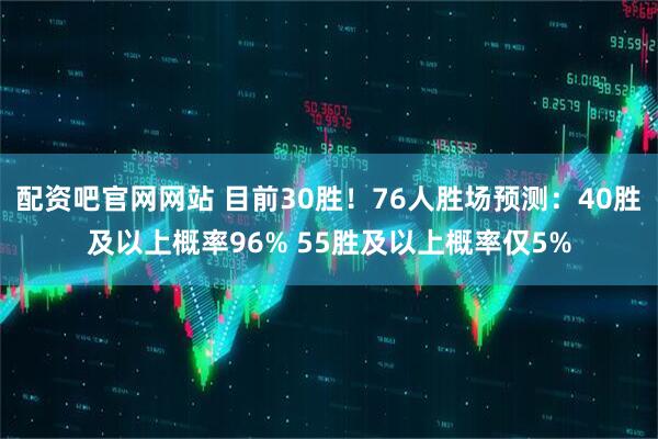 配资吧官网网站 目前30胜！76人胜场预测：40胜及以上概率96% 55胜及以上概率仅5%